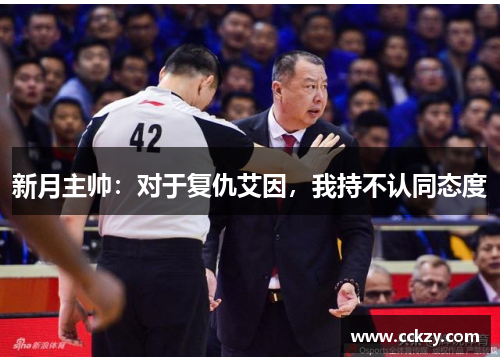 新月主帅：对于复仇艾因，我持不认同态度