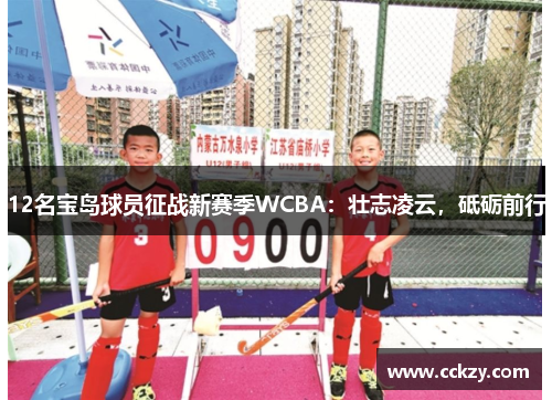 12名宝岛球员征战新赛季WCBA：壮志凌云，砥砺前行